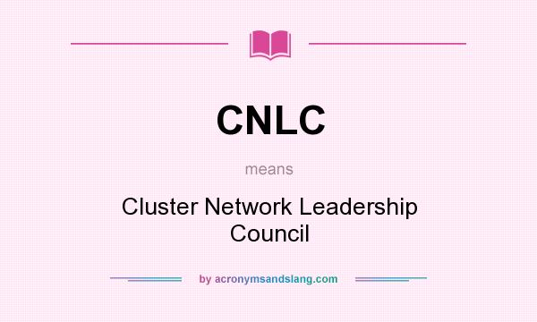 What does CNLC mean? It stands for Cluster Network Leadership Council
