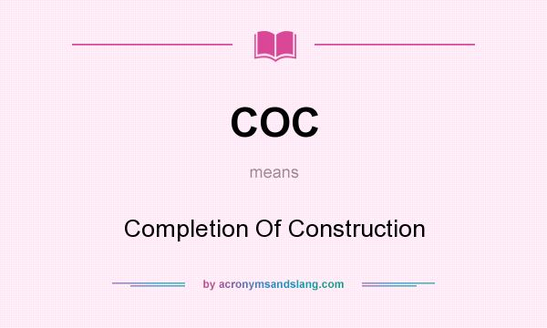 What does COC mean? It stands for Completion Of Construction