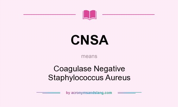 What does CNSA mean? It stands for Coagulase Negative Staphylococcus Aureus