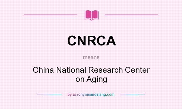 What does CNRCA mean? It stands for China National Research Center on Aging