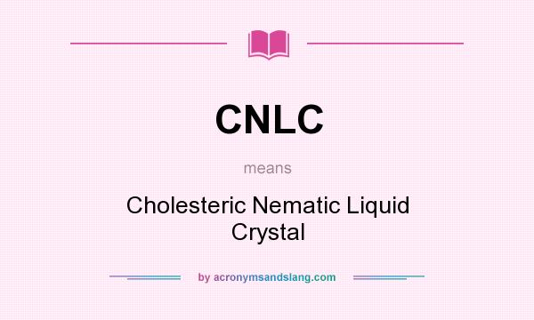 What does CNLC mean? It stands for Cholesteric Nematic Liquid Crystal