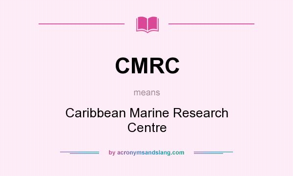 What does CMRC mean? It stands for Caribbean Marine Research Centre