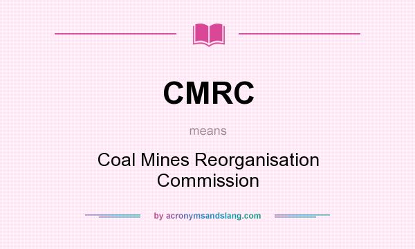 What does CMRC mean? It stands for Coal Mines Reorganisation Commission
