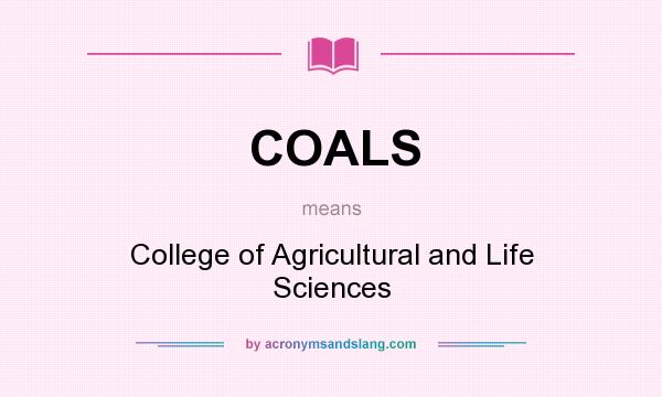 What does COALS mean? It stands for College of Agricultural and Life Sciences