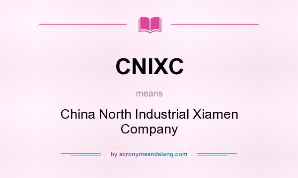 What does CNIXC mean? It stands for China North Industrial Xiamen Company