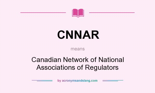 What does CNNAR mean? It stands for Canadian Network of National Associations of Regulators