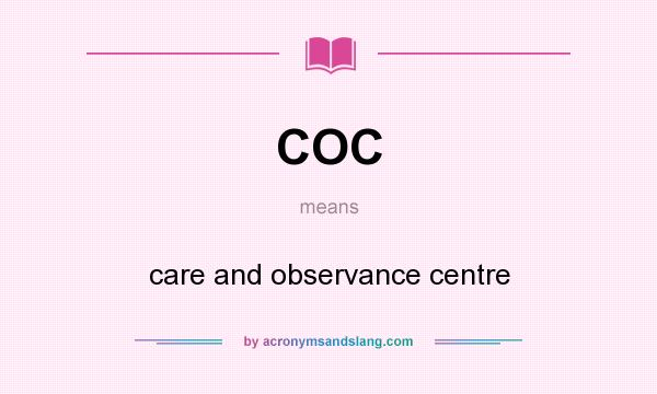 What does COC mean? It stands for care and observance centre