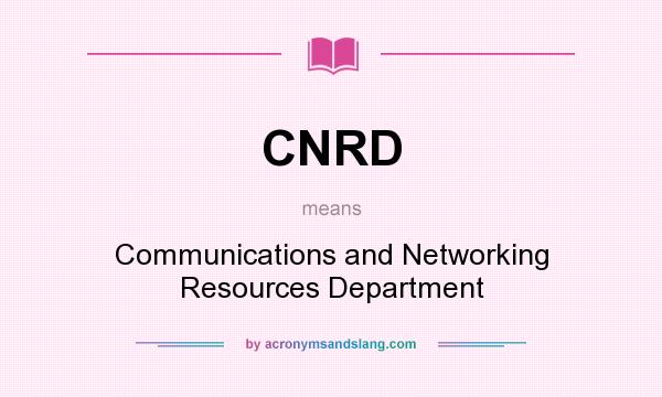 What does CNRD mean? It stands for Communications and Networking Resources Department