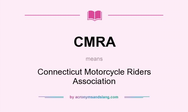What does CMRA mean? It stands for Connecticut Motorcycle Riders Association