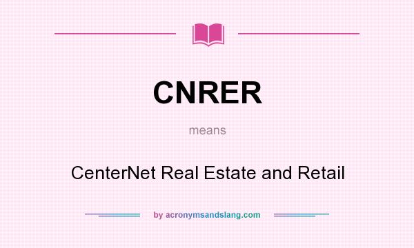 What does CNRER mean? It stands for CenterNet Real Estate and Retail