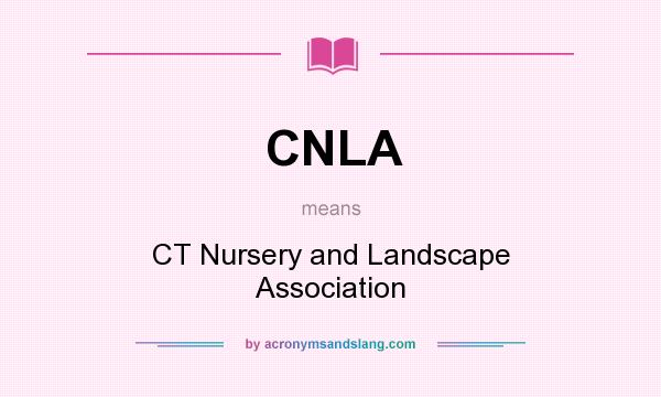 What does CNLA mean? It stands for CT Nursery and Landscape Association
