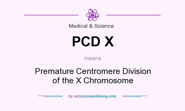 What does PCD X mean? It stands for Premature Centromere Division of the X Chromosome