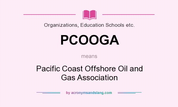 What does PCOOGA mean? It stands for Pacific Coast Offshore Oil and Gas Association