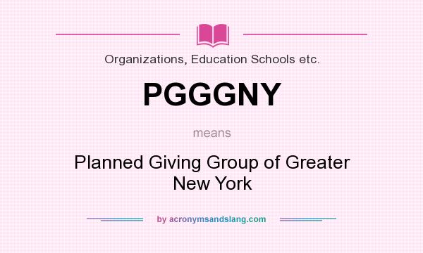 What does PGGGNY mean? It stands for Planned Giving Group of Greater New York