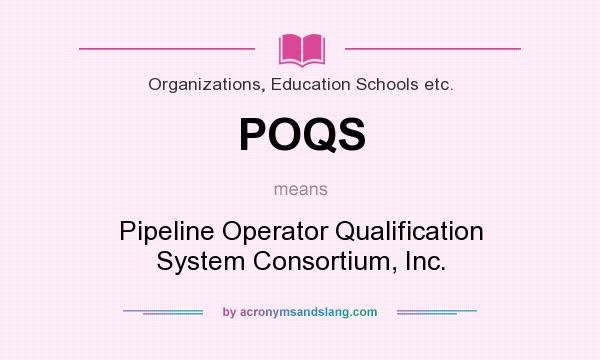 What does POQS mean? It stands for Pipeline Operator Qualification System Consortium, Inc.