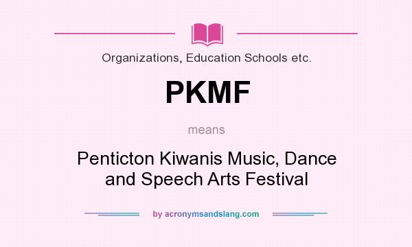 What does PKMF mean? It stands for Penticton Kiwanis Music, Dance and Speech Arts Festival