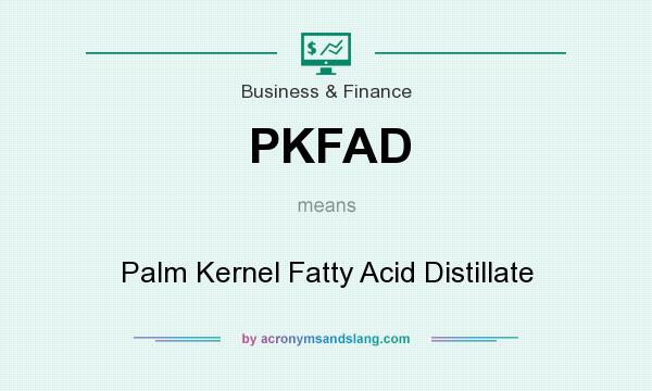 What does PKFAD mean? It stands for Palm Kernel Fatty Acid Distillate