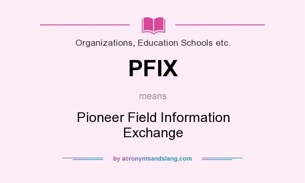 What does PFIX mean? It stands for Pioneer Field Information Exchange