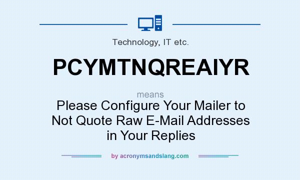 What does PCYMTNQREAIYR mean? It stands for Please Configure Your Mailer to Not Quote Raw E-Mail Addresses in Your Replies