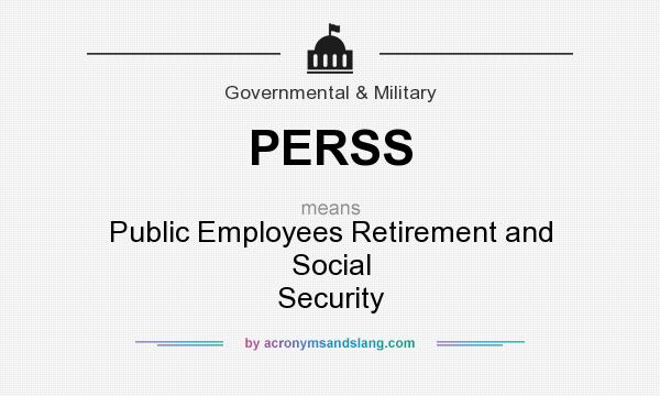 What does PERSS mean? It stands for Public Employees Retirement and Social Security