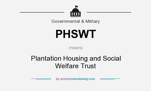 What does PHSWT mean? It stands for Plantation Housing and Social Welfare Trust