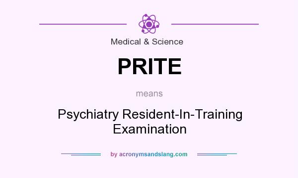 What does PRITE mean? It stands for Psychiatry Resident-In-Training Examination