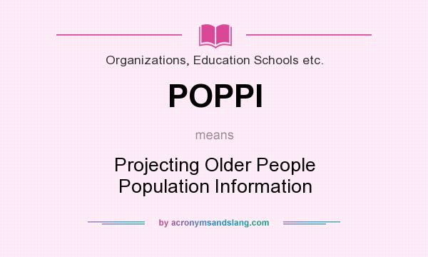 What does POPPI mean? It stands for Projecting Older People Population Information