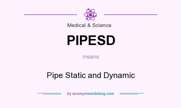 What does PIPESD mean? It stands for Pipe Static and Dynamic