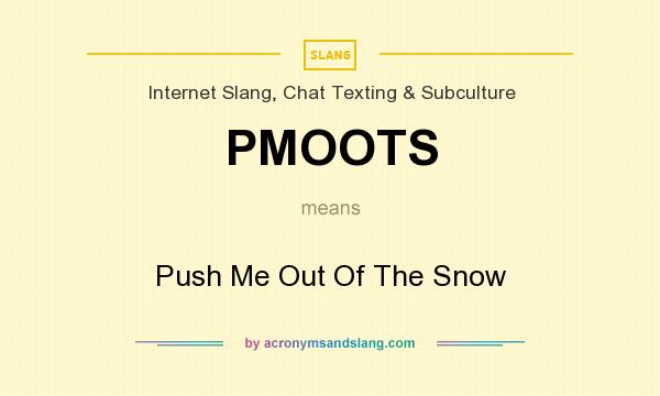 What does PMOOTS mean? It stands for Push Me Out Of The Snow