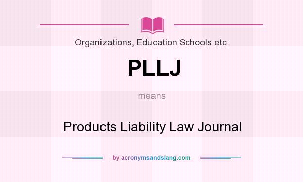 What does PLLJ mean? It stands for Products Liability Law Journal