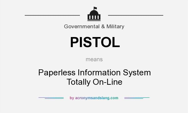 What does PISTOL mean? It stands for Paperless Information System Totally On-Line