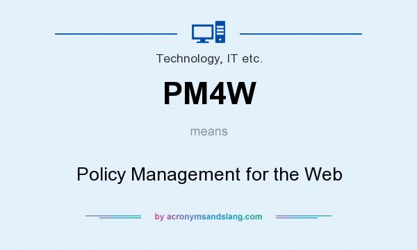 What does PM4W mean? It stands for Policy Management for the Web