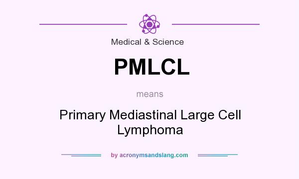 What does PMLCL mean? It stands for Primary Mediastinal Large Cell Lymphoma