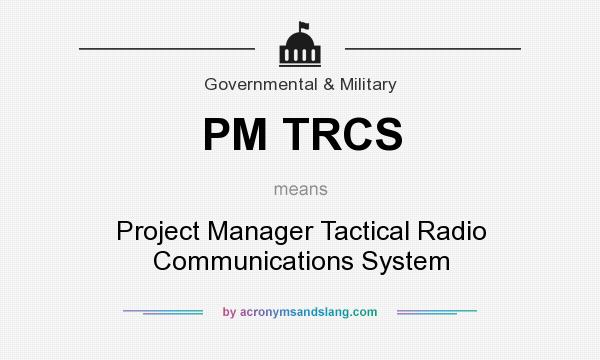 What does PM TRCS mean? It stands for Project Manager Tactical Radio Communications System