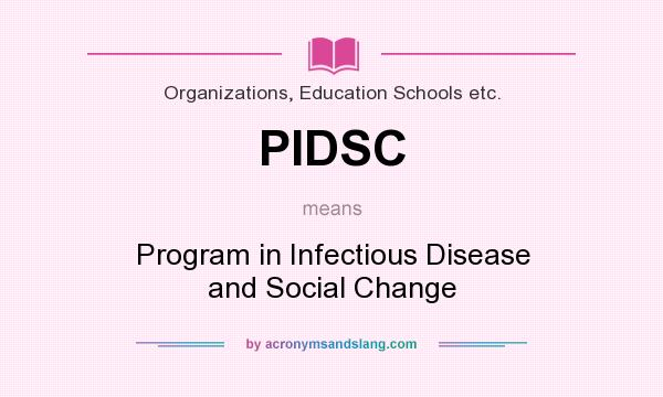 What does PIDSC mean? It stands for Program in Infectious Disease and Social Change