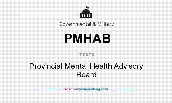 What does PMHAB mean? It stands for Provincial Mental Health Advisory Board