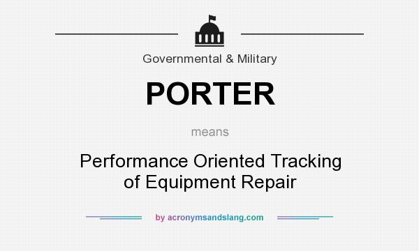 What does PORTER mean? It stands for Performance Oriented Tracking of Equipment Repair