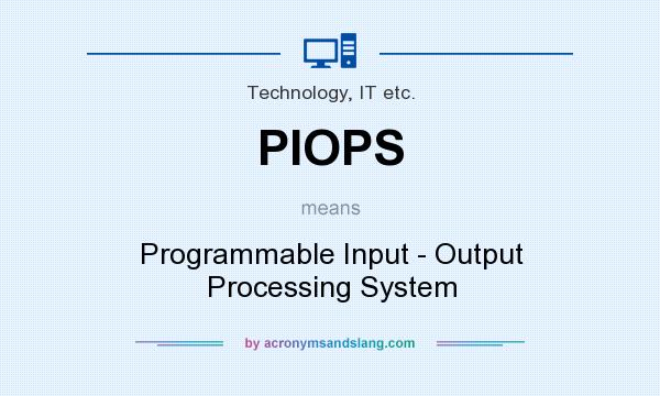What does PIOPS mean? It stands for Programmable Input - Output Processing System