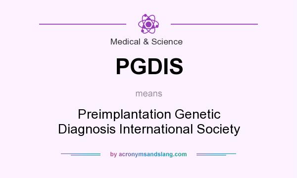 What does PGDIS mean? It stands for Preimplantation Genetic Diagnosis International Society