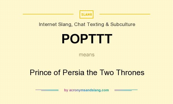 What does POPTTT mean? It stands for Prince of Persia the Two Thrones
