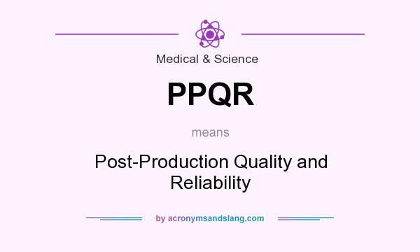 What does PPQR mean? It stands for Post-Production Quality and Reliability