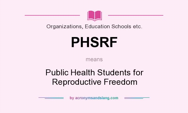 What does PHSRF mean? It stands for Public Health Students for Reproductive Freedom