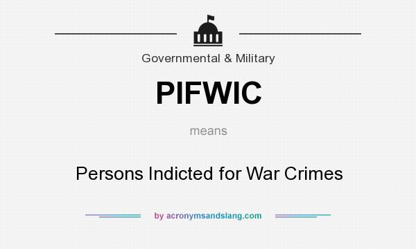 What does PIFWIC mean? It stands for Persons Indicted for War Crimes