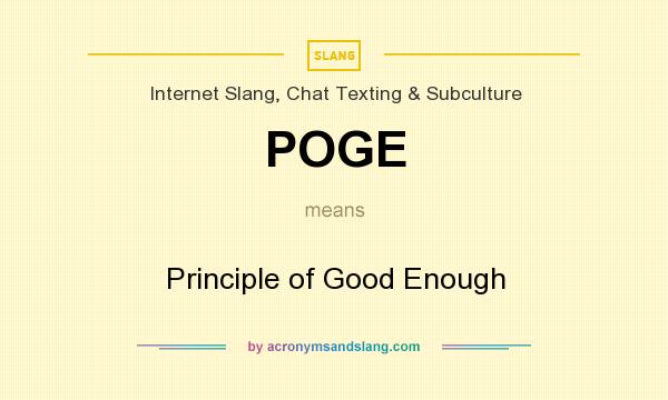 What does POGE mean? It stands for Principle of Good Enough