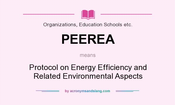 What does PEEREA mean? It stands for Protocol on Energy Efficiency and Related Environmental Aspects