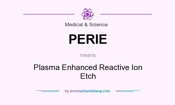 What does PERIE mean? It stands for Plasma Enhanced Reactive Ion Etch