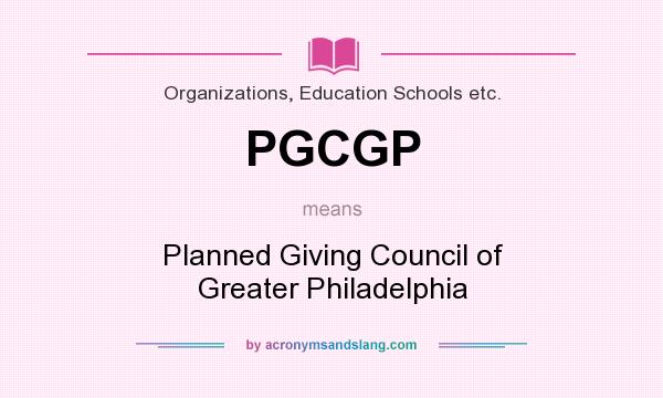 What does PGCGP mean? It stands for Planned Giving Council of Greater Philadelphia