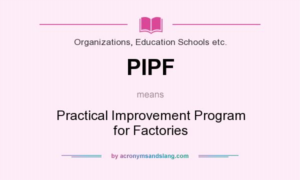 What does PIPF mean? It stands for Practical Improvement Program for Factories