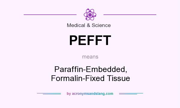 What does PEFFT mean? It stands for Paraffin-Embedded, Formalin-Fixed Tissue