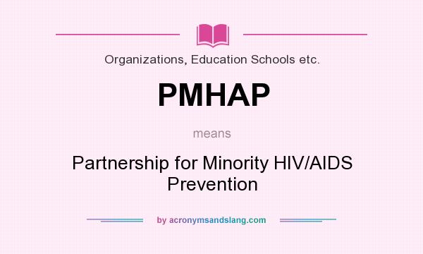 What does PMHAP mean? It stands for Partnership for Minority HIV/AIDS Prevention